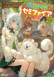 幻獣の森でセミファイア生活　～上司に怠慢と言われたので異世界転居します。スキル『錬成』で物作りと森林開拓してたら幻獣達に愛され神域認定されていた～