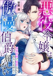 悪役令嬢は傲慢伯爵に屈しない 偽装結婚で寵愛なんてありえません！Episode.5《カノンミア》