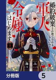 婚約破棄され捨てられるらしいので、軍人令嬢はじめます【分冊版】　5