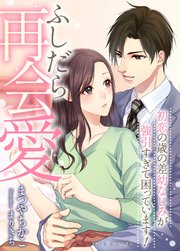 ふしだら再会愛～初恋の歳の差幼なじみが強引すぎて困っています!～