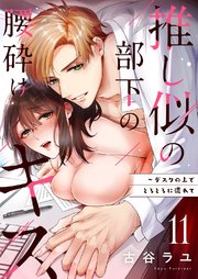 推し似の部下の腰砕けキス～デスクの上でとろとろに濡れて 11巻