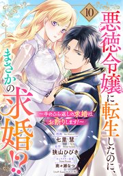 悪徳令嬢に転生したのに、まさかの求婚!?～手のひら返しの求婚はお断りします！～【単話売】 10話