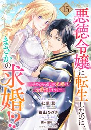 悪徳令嬢に転生したのに、まさかの求婚!?～手のひら返しの求婚はお断りします！～【単話売】 15話
