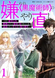 嫌われ＜黒魔術師＞のやり直し〜勇者に裏切られ、両思いだった聖女と命を奪われた俺、過去に戻ってすべてを取り戻す〜【単行本版】