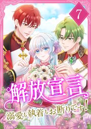 解放宣言～溺愛も執着もお断りです！ 7巻