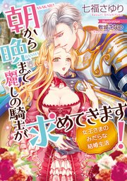 朝から晩まで麗しの騎士が求めてきます! 女王さまのみだらな結婚生活