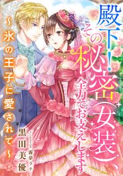 殿下！ その秘密（女装）、全力でお支えします ～氷の王子に愛されて～