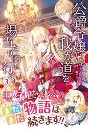 【電子限定版】公爵令嬢は我が道を場当たり的に行く 3