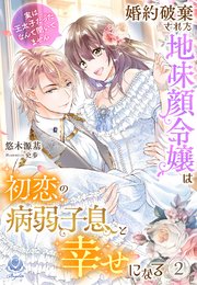 婚約破棄された地味顔令嬢は初恋の病弱子息と幸せになる～実は王太子だったなんて聞いてません～2