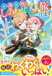 不遇兄妹はしあわせ二人旅に出ます～実家を失ったけど、二人一緒ならへっちゃらですっ！～