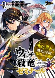 ウィッチ殺竜ゼミナール～転生賢者は魔女の学園で竜殺しを目指す～ 9巻