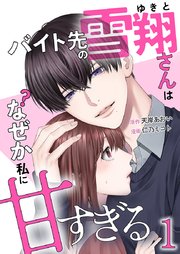 バイト先の雪翔さんはなぜか私に甘すぎる【単行本版】