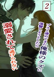 ブスと虐めてきた俺様のクズに復讐しようとしたら溺愛されて逃げられない