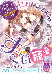 出会って5秒で相思相愛!? 甘エロ絶倫王太子のすごい寵愛