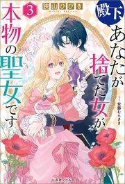 殿下、あなたが捨てた女が本物の聖女です: 3【特典SS付】