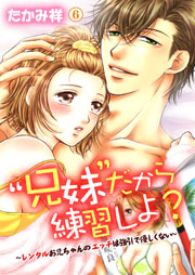 “兄妹”だから練習しよ?～レンタルお兄ちゃんのエッチは強引で優しくない～ 6巻