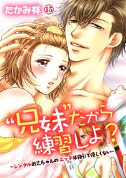 “兄妹”だから練習しよ?～レンタルお兄ちゃんのエッチは強引で優しくない～ 15巻