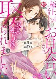 極上エリートとお見合いしたら、激しい独占欲で娶られました 俺様上司と性癖が一致しています2