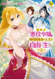 訳あり悪役令嬢は、婚約破棄後の人生を自由に生きる3