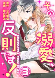 その溺愛、反則です！～イッたくらいじゃ許してくれません～ 3巻