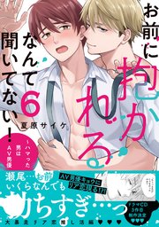 お前に抱かれるなんて聞いてない！～ハマった男はAV男優【単行本版／電子限定おまけ付き】 6巻