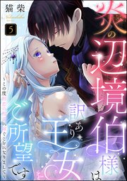 炎の辺境伯様は訳あり王女をご所望です ～この度初恋の相手に嫁ぐことになりまして～（分冊版） 【第5話】