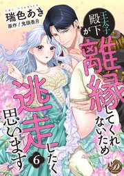 王太子殿下が離縁してくれないため逃走したく思います【分冊版】6話