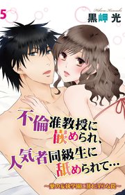 不倫准教授に嵌められ、人気者同級生に舐められて…～愛の妄執学園に潜む淫らな罠～　５