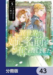 異世界で姉に名前を奪われました【分冊版】　43