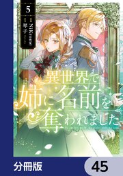 異世界で姉に名前を奪われました【分冊版】　45