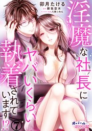 淫魔な社長にヤバいくらい執着されています!?7