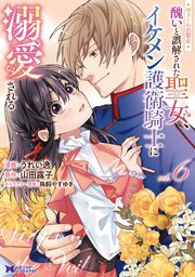 ヴェールの聖女 ～醜いと誤解された聖女、イケメン護衛騎士に溺愛される～（コミック） ： 6