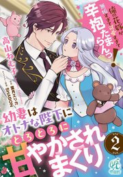 幼妻はオトナな陛下にとろとろに甘やかされまくり　俺の花嫁が無垢すぎて可愛すぎて辛抱たまらんっ！【第2話】