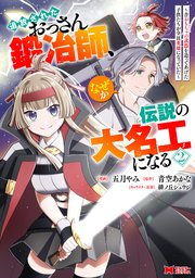 追放されたおっさん鍛冶師、なぜか伝説の大名工になる～昔おもちゃの武器を造ってあげた子供たちが全員英雄になっていた～（コミック） 2巻