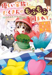 優しい家族と、たくさんのもふもふに囲まれて。～異世界で幸せに暮らします～（コミック） 5巻