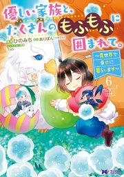 優しい家族と、たくさんのもふもふに囲まれて。～異世界で幸せに暮らします～（コミック） 6巻