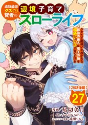 追放最凶クズ（？）賢者の辺境子育てスローライフ クズだと勘違いされがちな最強の善人は魔王の娘を超絶いい子に育て上げる【単話版】 27話