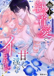 極上の執着愛で甘く淫らにイかされちゃいます…っ！アンソロジーコミック 2巻
