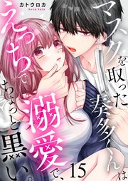 マスクを取った奏多くんはえっちで溺愛で、ちょっと黒い。 15
