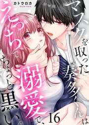マスクを取った奏多くんはえっちで溺愛で、ちょっと黒い。 16