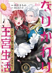 なりかわり王宮生活 ～イケメン陛下が離してくれません!～ 6巻