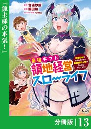 最強ギフトで領地経営スローライフ～辺境の村を開拓していたら英雄級の人材がわんさかやってきた！～【分冊版】（ノヴァコミックス）13