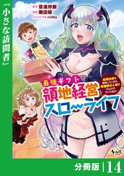 最強ギフトで領地経営スローライフ～辺境の村を開拓していたら英雄級の人材がわんさかやってきた！～【分冊版】（ノヴァコミックス）14