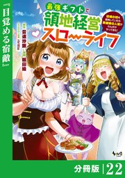 最強ギフトで領地経営スローライフ～辺境の村を開拓していたら英雄級の人材がわんさかやってきた！～【分冊版】（ノヴァコミックス）22