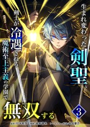 生まれ変わった剣聖、剣士が冷遇される魔術至上主義の学園で無双する【単行本版】3巻