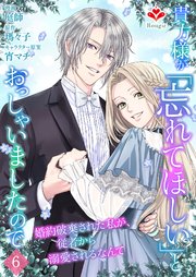 貴方様が「忘れてほしい」とおっしゃいましたので～婚約破棄された私が、従者から溺愛されるなんて～【第六話】（ルージールコミックス）