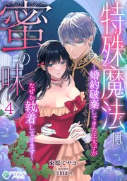 特殊魔法は蜜の味～婚約破棄してきた王太子がなぜか執着してきます～（4）