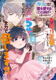 聖女が来るから「君を愛することはない」と言われたのでお飾り王妃に徹していたら、聖女が5歳だったので全力で愛します!! 2巻【シーモア限定特典付き】