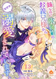 妹なのに氷属性のお義兄様からなぜか溺愛されています【第13話】