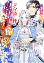 元王太子妃候補なのに『英雄騎士様の貞操を守る係』に任命されました！？ 表紙